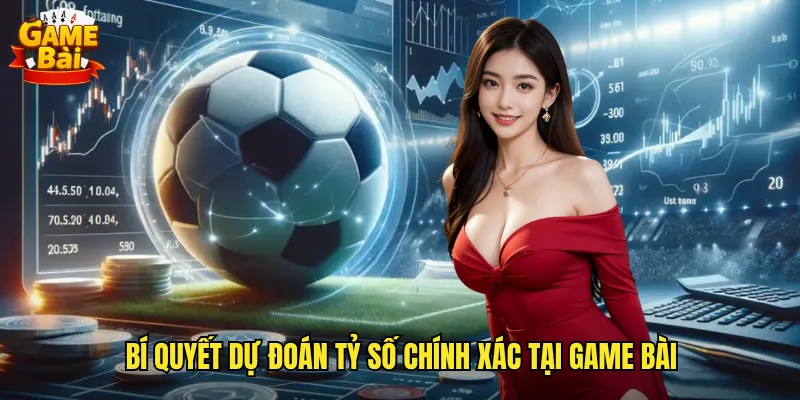 Khám Phá Soi Kèo Tỷ Số Chính Xác Game Bài Dành Cho Dân Chuyên 3 Bí Quyết Dự Đoán Tỷ Số Chính Xác Tại Game Bài