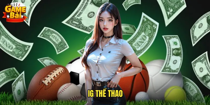 Trải Nghiệm IG Thể Thao Game Bài Đỉnh Cao Cùng Tính Năng Vượt Trội 7 IG thể thao