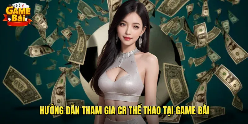 Khám Phá CR Thể Thao Game Bài Nền Tảng Cá Cược Đẳng Cấp Quốc Tế 3 Hướng Dẫn Tham Gia CR Thể Thao Tại Game Bài