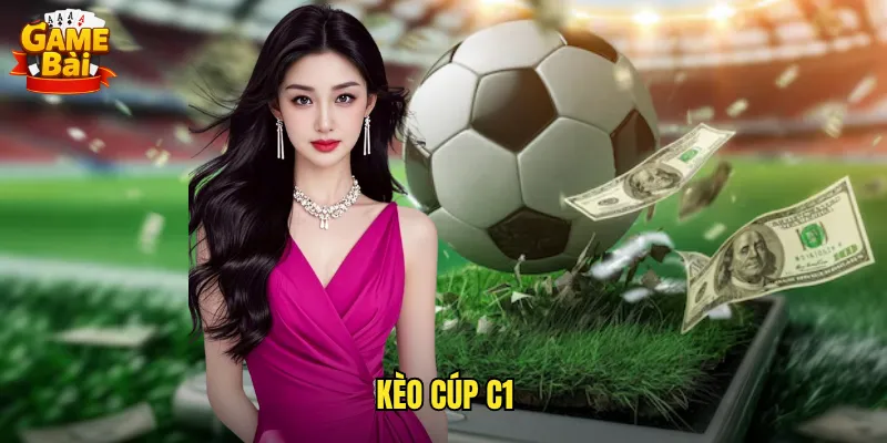 Bật Mí Cách Soi Kèo Cúp C1 Game Bài Thắng Lớn Mỗi Mùa Giải 3 kèo cúp C1