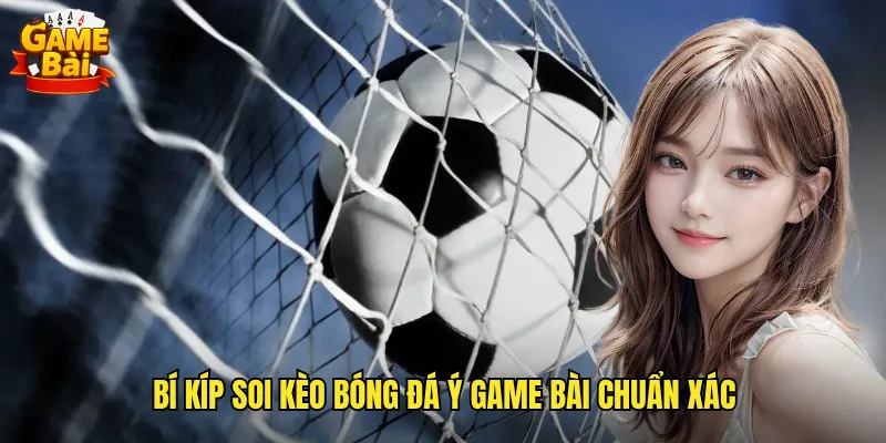 Phân Tích Kèo Bóng Đá Ý Game Bài Cho Mùa Giải Serie A Sôi Động 3 Bí Kíp Soi Kèo Bóng Đá Ý Game Bài Chuẩn Xác