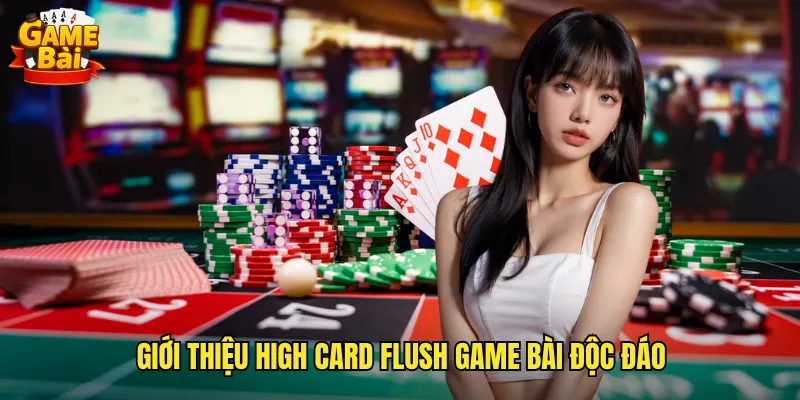 High Card Flush Game Bài Trò Chơi Sảnh Cao Đầy Hấp Dẫn 2 Giới thiệu High Card Flush game bài độc đáo